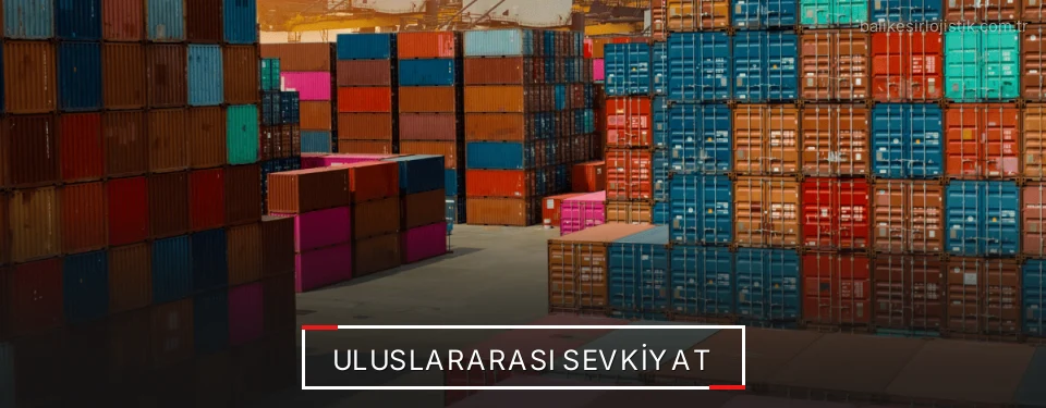 Balıkesir Uluslararası Sevkiyat Çözümleri